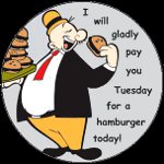 Wimpy - I'll gladly pay you Tuesday...