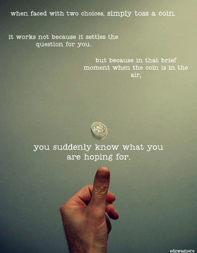 There's an odd but profound truth to be found in tossing a coin to make a decision