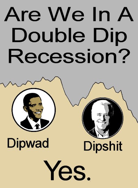 Double-Dip Recession - Yes, with Dipwad and Dipshit, i.e., Obama and Biden