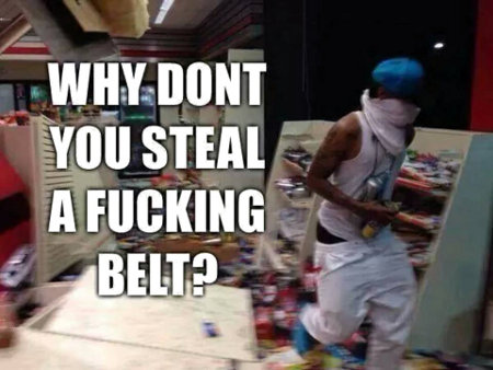 Why don't you steal a fucking belt, Nigger?