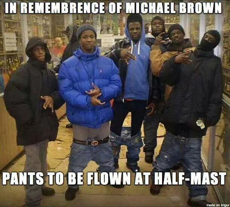 Sagging, buck Nigger, ghetto thugs...for Michael Brown