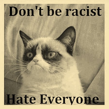Don't Be Racist. Hate Everyone
