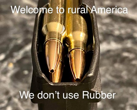 Welcome to Rural America
Be Nice; we don't use rubber bullets and we've plenty of rope and tree limbs